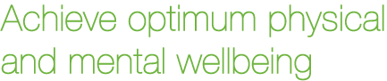 Achieve optimum physical and mental wellbeing